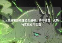 LOL三屏幕游戏体验全解析：多屏设置、优势与实战应用指南