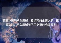 玫瑰小镇与永生魔杖，被诅咒的永恒之梦，玫瑰之咒，永生魔杖与不灭小镇的永恒囚牢