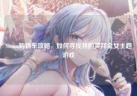 Steam购物车攻略，如何寻找并购买拜金女主题游戏