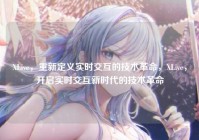 XLive，重新定义实时交互的技术革命，XLive，开启实时交互新时代的技术革命