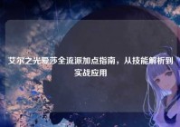 艾尔之光爱莎全流派加点指南，从技能解析到实战应用