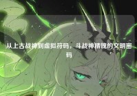 从上古战神到虚拟符码，斗战神精魄的文明密码