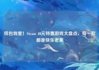 钱包救星！Steam 40元特惠游戏大盘点，每一款都是快乐老家