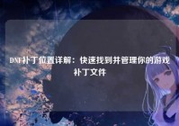 DNF补丁位置详解：快速找到并管理你的游戏补丁文件