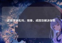 逆战字体乱码，现象、成因及解决探索