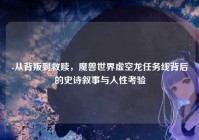 -从背叛到救赎，魔兽世界虚空龙任务线背后的史诗叙事与人性考验