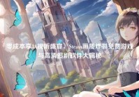 零成本享3A视听盛宴，Steam画质炸裂免费游戏与高清追剧软件大揭秘