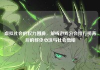 虚拟社会的权力图腾，解析游戏公会排行榜背后的群体心理与社会隐喻
