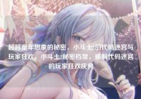 超越童年想象的秘密，小斗士2的代码迷宫与玩家狂欢，小斗士2秘密档案，破解代码迷宫的玩家狂欢庆典