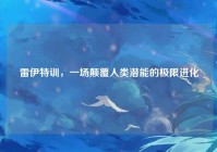 雷伊特训，一场颠覆人类潜能的极限进化