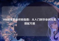 DNF剑圣装备终极指南：从入门到毕业的完美搭配方案