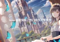 Steam 游戏宝库，热门佳作入手推荐