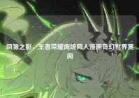 凤雏之影，王者荣耀庞统同人漫画奇幻世界赏阅