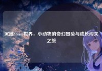 沉浸Steam世界，小动物的奇幻冒险与成长闯关之旅