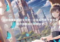 从吸血魔影到侠义传奇—论诛仙与倚天屠龙记中的青翼蝠王形象流变