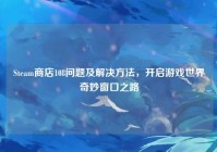 Steam商店108问题及解决方法，开启游戏世界奇妙窗口之路