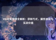 DNF月兔宠物全解析：获取方式、属性加成与实战价值