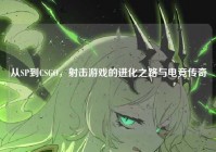 从SP到CSGO，射击游戏的进化之路与电竞传奇