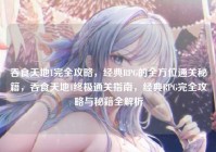 吞食天地1完全攻略，经典RPG的全方位通关秘籍，吞食天地1终极通关指南，经典RPG完全攻略与秘籍全解析