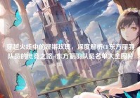 穿越火线中的铿锵玫瑰，深度解析CF东方丽羽队员的电竞之路cf东方丽羽队员名单大全图片