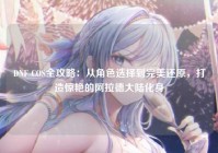 DNF COS全攻略：从角色选择到完美还原，打造惊艳的阿拉德大陆化身