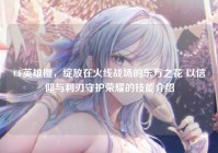 CF英雄樱，绽放在火线战场的东方之花 以信仰与利刃守护荣耀的技能介绍