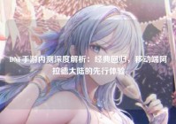 DNF手游内测深度解析：经典回归，移动端阿拉德大陆的先行体验