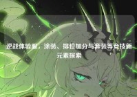 逆战体验服，涂装、排位加分与套装等竞技新元素探索