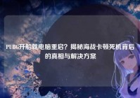 PUBG开船就电脑重启？揭秘海战卡顿死机背后的真相与解决方案