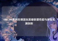 AMD 5000系列处理器玩英雄联盟性能与体验实测剖析