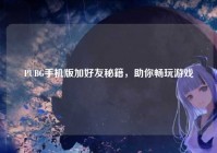 PUBG手机版加好友秘籍，助你畅玩游戏