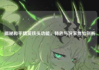 揭秘和平精英铁头功能，特色与玩家体验剖析