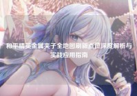 和平精英金属夹子全地图刷新点位深度解析与实战应用指南
