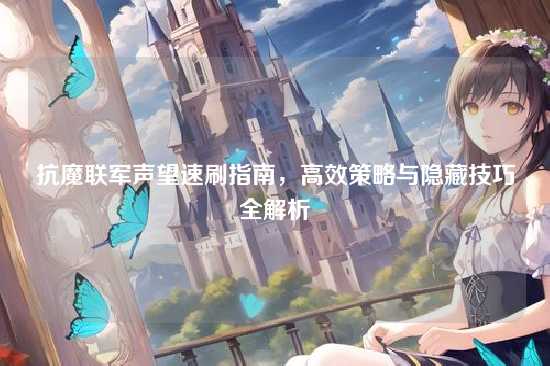 抗魔联军声望速刷指南,高效策略与隐藏技巧全解析
