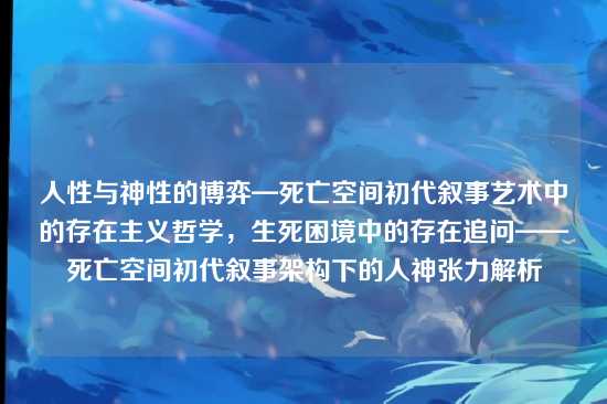 人性与神性的博弈—死亡空间初代叙事艺术中的存在主义哲学,生死困境中的存在追问——死亡空间初代叙事架构下的人神张力解析
