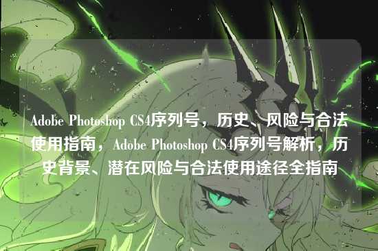 Adobe Photoshop CS4序列号，历史、风险与合法使用指南，Adobe Photoshop CS4序列号解析，历史背景、潜在风险与合法使用途径全指南