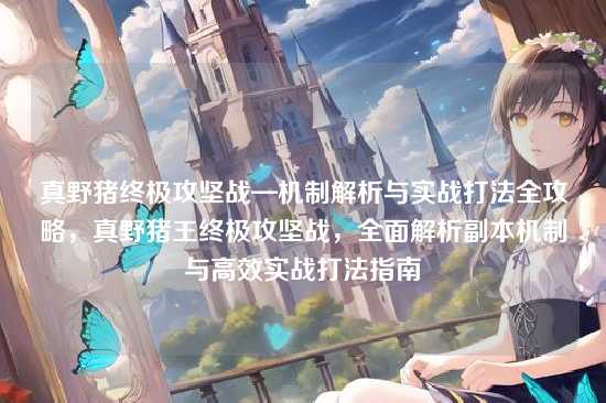 真野猪终极攻坚战—机制解析与实战打法全攻略，真野猪王终极攻坚战，全面解析副本机制与高效实战打法指南