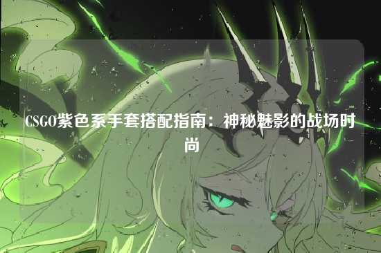 CSGO紫色系手套搭配指南：神秘魅影的战场时尚