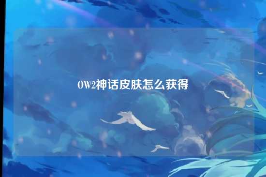 OW2神话皮肤怎么获得