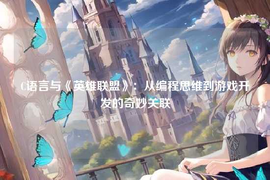 C语言与《英雄联盟》：从编程思维到游戏开发的奇妙关联