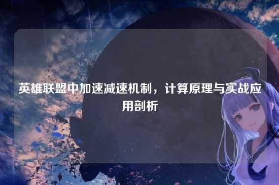 英雄联盟中加速减速机制,计算原理与实战应用剖析
