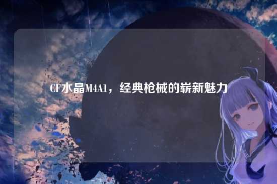 CF水晶M4A1，经典枪械的崭新魅力