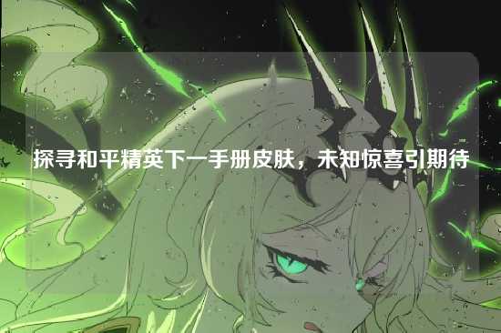 探寻和平精英下一手册皮肤，未知惊喜引期待