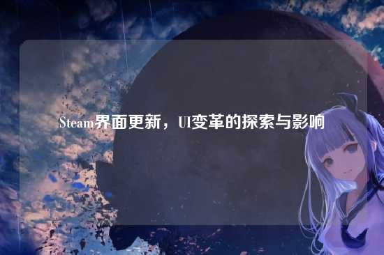 Steam界面更新，UI变革的探索与影响