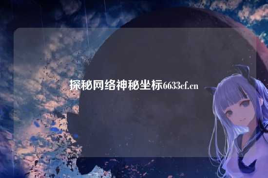 探秘网络神秘坐标6633cf.cn