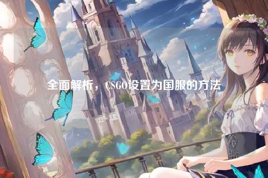 全面解析，CSGO设置为国服的方法
