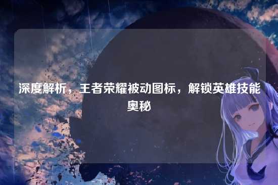 深度解析,王者荣耀被动图标,解锁英雄技能奥秘