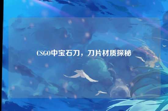 CSGO中宝石刀,刀片材质探秘