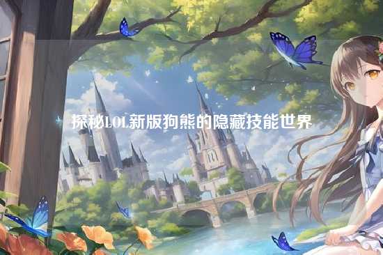 探秘LOL新版狗熊的隐藏技能世界