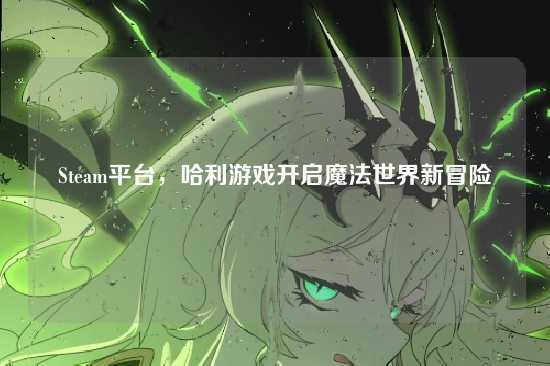 Steam平台,哈利游戏开启魔法世界新冒险